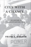 City with a chance a case history of civil rights revolution /