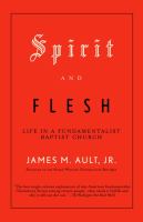 Spirit and flesh : life in a fundamentalist Baptist church /
