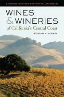 Wines and Wineries of California's Central Coast : a Complete Guide from Monterey to Santa Barbara.