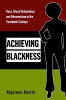 Achieving blackness race, Black nationalism, and Afrocentrism in the twentieth century /