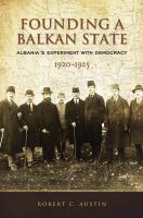 Founding a Balkan State : Albania's Experiment with Democracy, 1920-1925 /