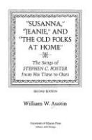 "Susanna," "Jeanie," and "The old folks at home" : the songs of Stephen C. Foster from his time to ours /