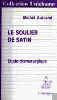 Le soulier de satin : étude dramaturgique /