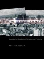 The Untimely Present Postdictatorial Latin American Fiction and the Task of Mourning /