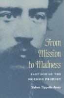 From mission to madness : last son of the Mormon prophet /