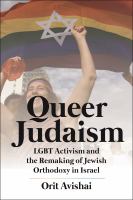 Queer Judaism : LGBT activism and the remaking of Jewish orthodoxy in Israel /