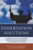 Dissertation solutions a concise guide to planning, implementing, and surviving the dissertation process /