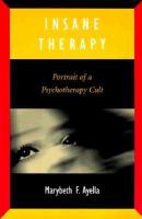 Insane therapy : portrait of a psychotherapy cult /