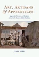 Art, artisans & apprentices : apprentice painters & sculptors in the early modern British tradition /