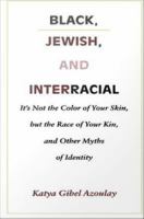 Black, Jewish, and interracial it's not the color of your skin, but the race of your kin, and other myths of identity /