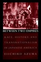 Between Two Empires : Race, History, and Transnationalism in Japanese America.