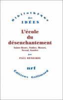 L'Ecole du désenchantement : Sainte-Beuve, Nodier, Musset, Nerval, Gautier /