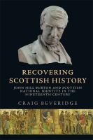 Recovering Scottish history John Hill Burton and Scottish national identity in the nineteenth century.