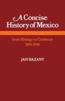 A concise history of Mexico from Hidalgo to Cárdenas, 1805-1940 /