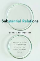 Substantial relations making global reproductive medicine in postcolonial India /