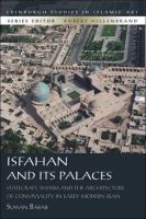 Isfahan and Its Palaces : statecraft, Shi'ism and the architecture of conviviality in early modern Iran /