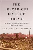 The precarious lives of Syrians : migration, citizenship, and temporary protection in Turkey /