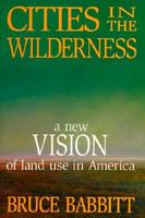 Cities in the wilderness a new vision of land use in America /