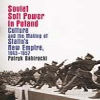 Soviet soft power in Poland : culture and the making of Stalin's new empire, 1943-1957 /