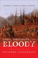 Long, obstinate, and bloody : the Battle of Guilford Courthouse /