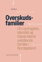 Overskudsfamilier : Om Opdragelse, Identitet Og Klasse Blandt Velstaende Familier I NordsjAelland.