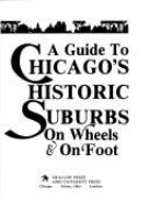 A guide to Chicago's historic suburbs on wheels & on foot : Lake, McHenry, Kane, DuPage, Will and Cook counties /