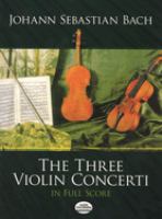 The three violin concerti in full score : from the Bach-Gesellschaft edition /