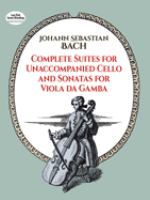 Complete suites for unaccompanied cello ; and, Sonatas for viola da gamba : from the Bach-Gesellschaft edition /