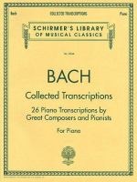 Collected transcriptions : 26 piano transcriptions by great composers and pianists : for piano /