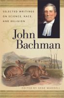 John Bachman : selected writings on science, race, and religion /