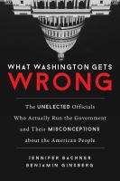 What Washington gets wrong the unelected officials who actually run the government and their misconceptions about the American people /