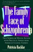 The family face of schizophrenia : true stories of mental illness with practical advice from America's leading experts /