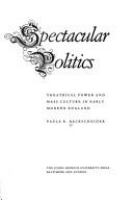 Spectacular politics : theatrical power and mass culture in early modern England /