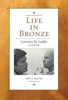 Life in bronze : Lawrence M. Ludtke, sculptor /