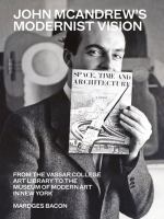 John McAndrew's modernist vision : from the Vassar College Art Library to the Museum of Modern Art in New York /