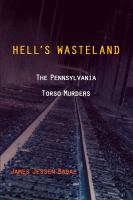 Hell's wasteland the Pennsylvania torso murders /