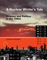 A Nuclear Winter's Tale : Science and Politics in The 1980s.