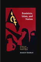 Feminists, Islam, and nation gender and the making of modern Egypt /