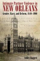 Intimate partner violence in New Orleans : gender, race, and reform, 1840-1900 /