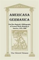 Americana Germanica : Paul Ben Baginsky's bibliography of German works relating to America, 1493-1800 /