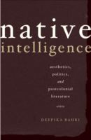 Native intelligence : aesthetics, politics, and postcolonial literature /