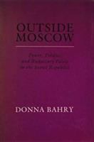 Outside Moscow : power, politics, and budgetary policy in the Soviet republics /