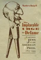 The implacable urge to defame : cartoon Jews in the American press, 1877-1935 /