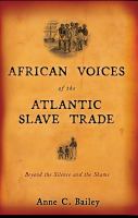 African voices of the Atlantic slave trade beyond the silence and the shame /