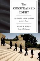 The constrained court : law, politics, and the decisions justices make /