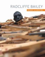 Radcliffe Bailey : memory as medicine /