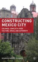 Constructing Mexico City colonial conflicts over culture, space, and authority /
