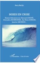 Mises en Crise : Essais Littéraires Sur Bernard Dadié, Ahmadou Kourouma, Ayi Kwei Armah, Josette Abondio.