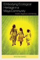 Embodying Ecological Heritage in a Maya Community Health, Happiness, and Identity /