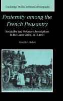 Fraternity among the French peasantry : sociability and voluntary associations in the Loire valley, 1815-1914 /